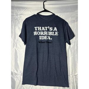 "That's a Horrible Idea" T-Shirt